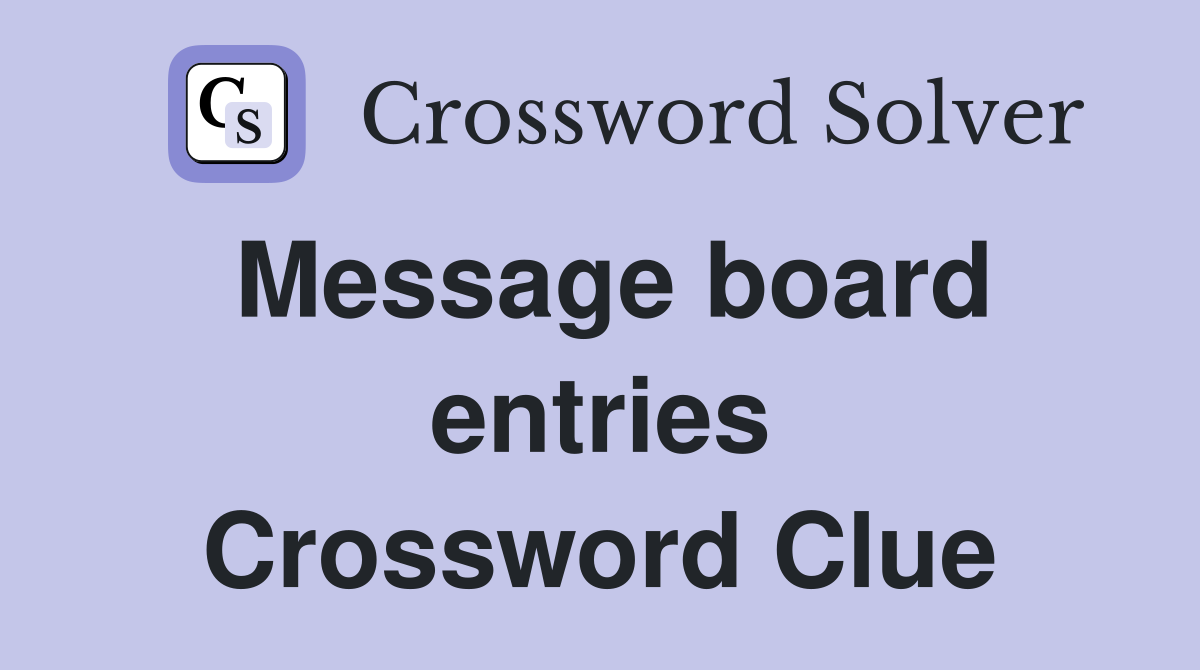 Message board entries Crossword Clue