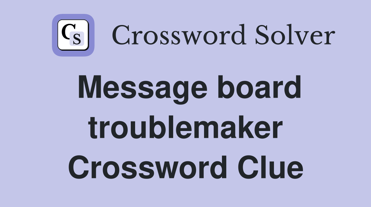 Message board troublemaker Crossword Clue
