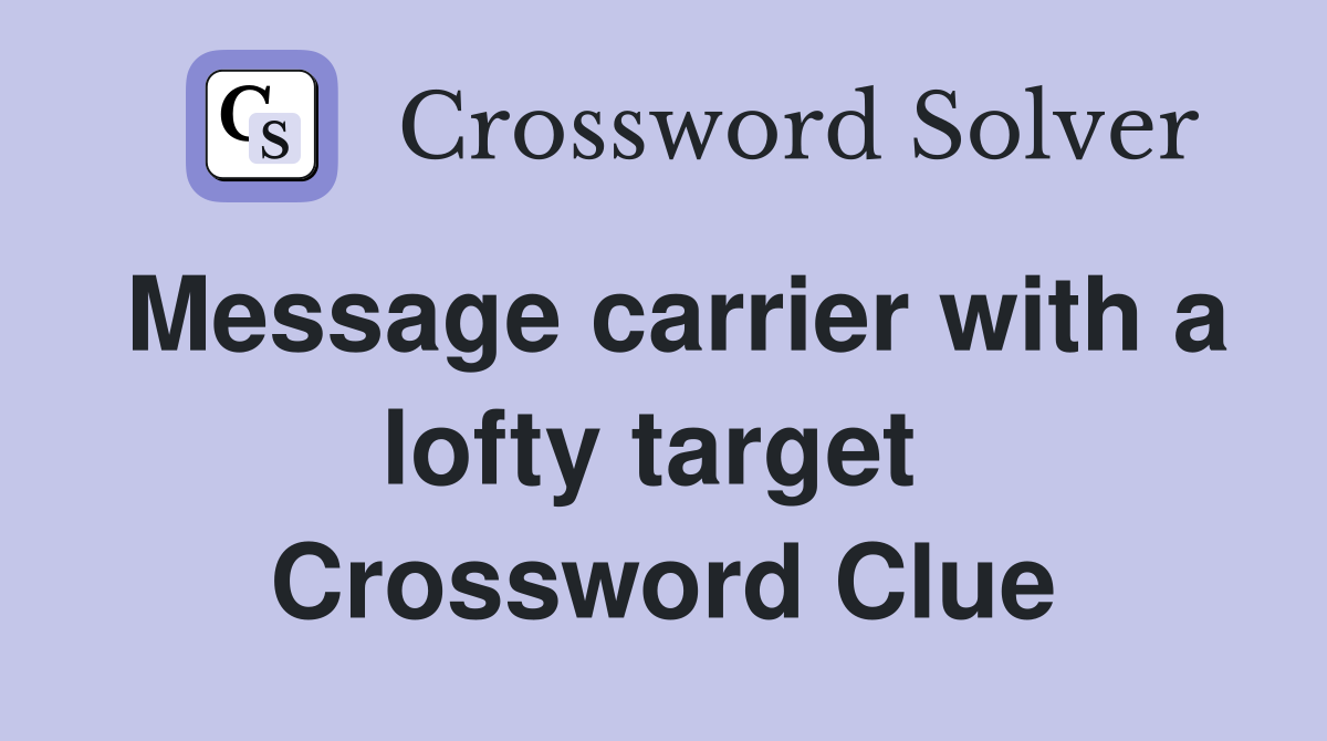 Message carrier with a lofty target  Crossword Clue
