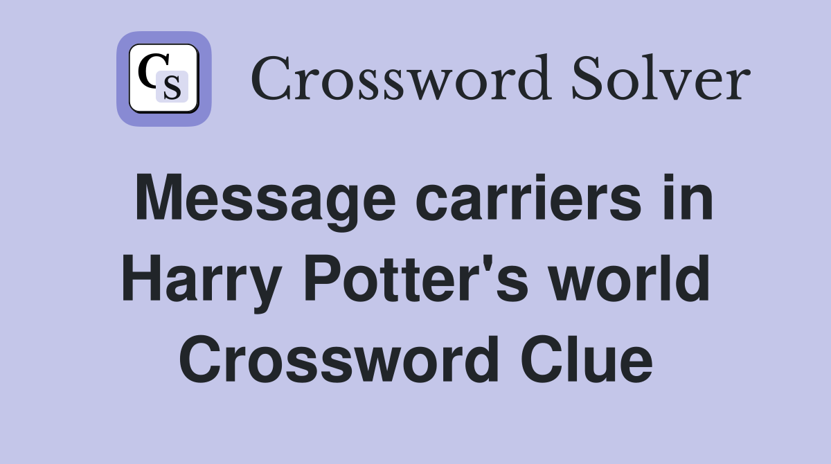 Message carriers in Harry Potter's world Crossword Clue