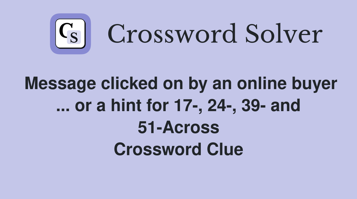 Message clicked on by an online buyer ... or a hint for 17-, 24-, 39- and 51-Across Crossword Clue