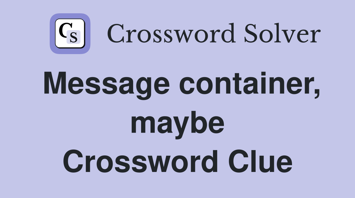 Message container, maybe Crossword Clue