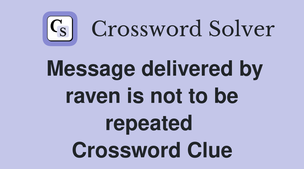 Message delivered by raven is not to be repeated  Crossword Clue