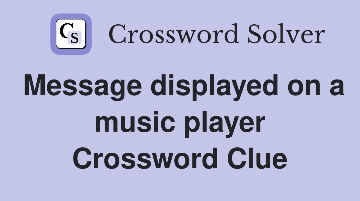 Message displayed on a music player Crossword Clue