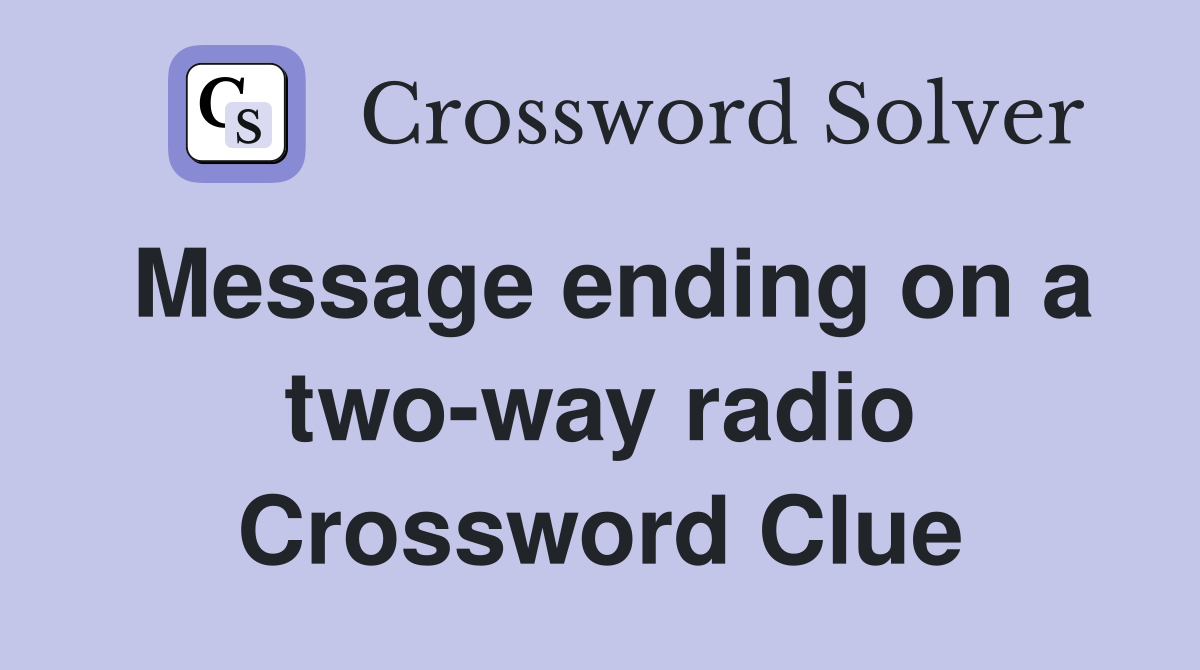 Message ending on a two-way radio Crossword Clue