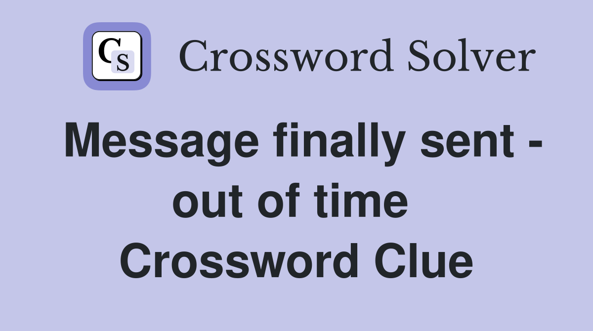 Message finally sent - out of time  Crossword Clue