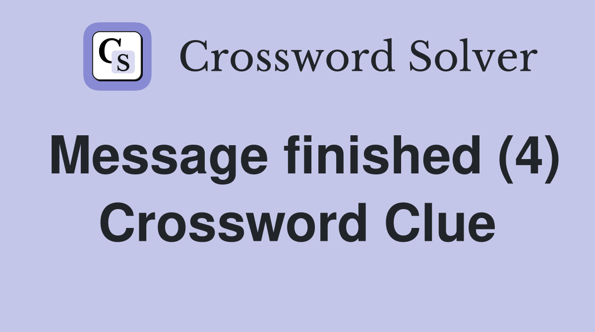 Message finished (4) Crossword Clue