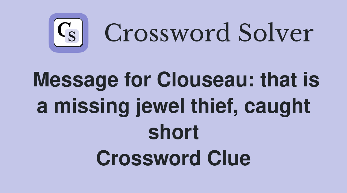 Message for Clouseau: that is a missing jewel thief, caught short Crossword Clue