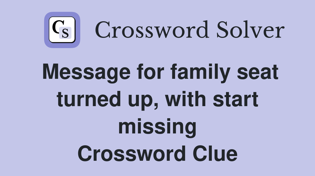 Message for family seat turned up, with start missing Crossword Clue