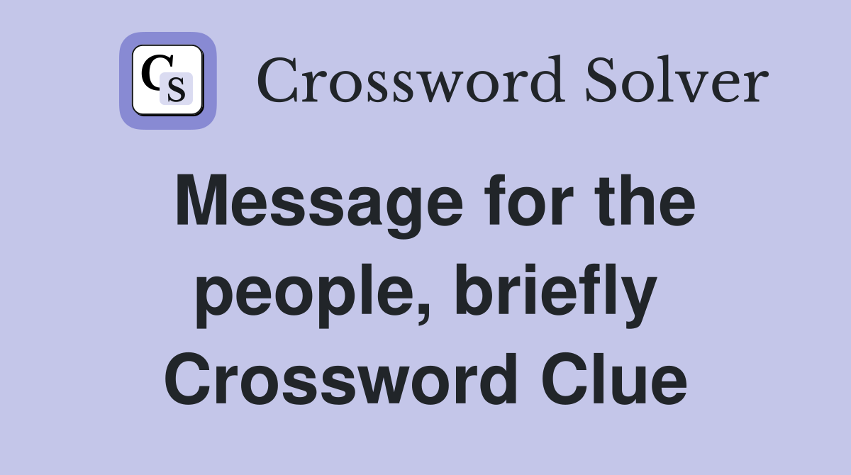 Message for the people, briefly Crossword Clue