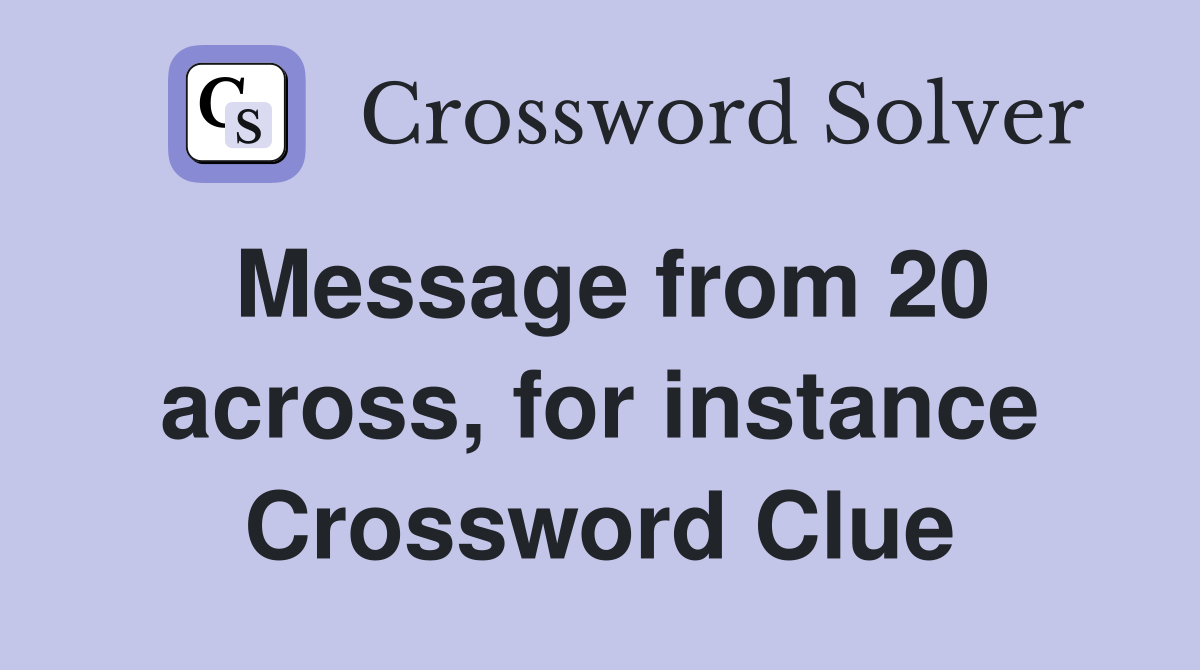 Message from 20 across, for instance Crossword Clue