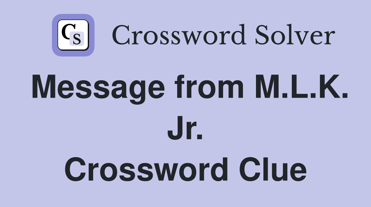 Message from M.L.K. Jr. Crossword Clue