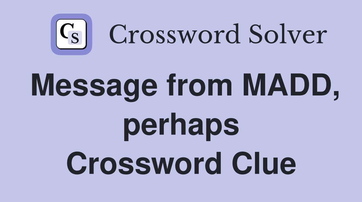 Message from MADD, perhaps Crossword Clue