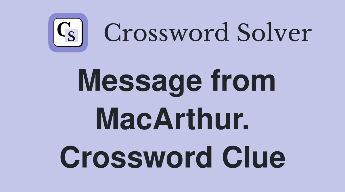 Message from MacArthur. Crossword Clue