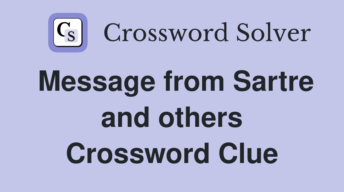 Message from Sartre and others Crossword Clue