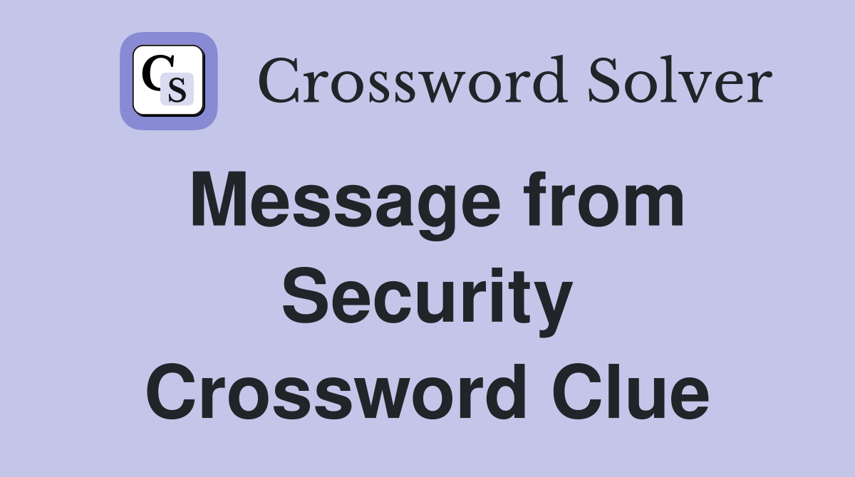 Message from Security Crossword Clue