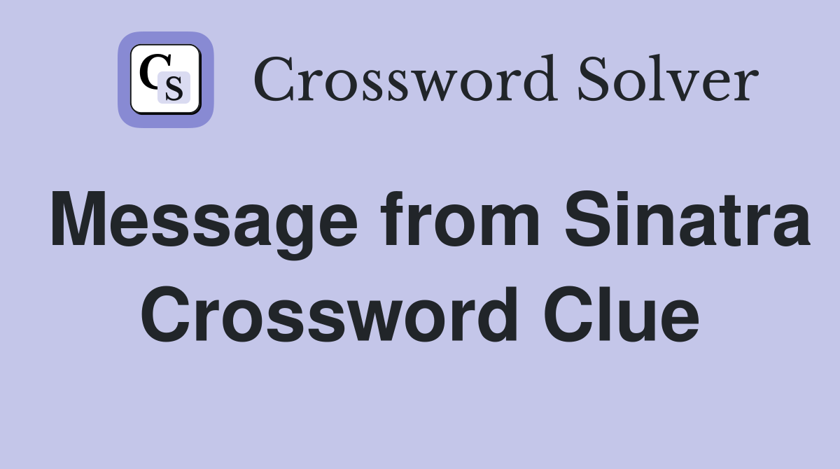 Message from Sinatra Crossword Clue