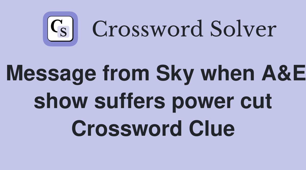 Message from Sky when A&E show suffers power cut Crossword Clue