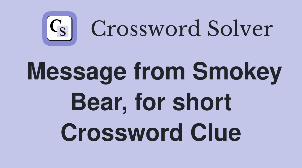 Message from Smokey Bear, for short Crossword Clue