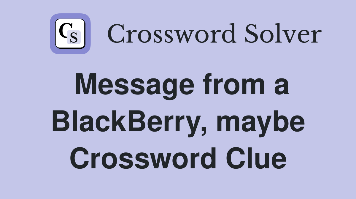 Message from a BlackBerry, maybe Crossword Clue