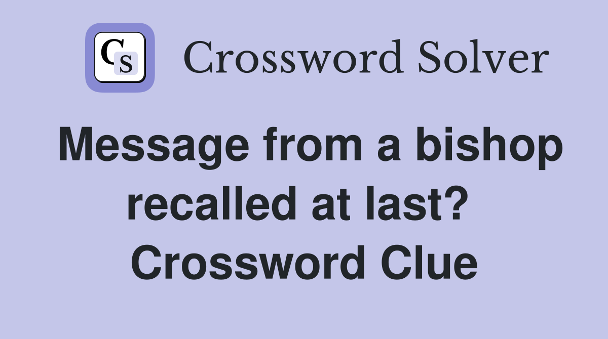 Message from a bishop recalled at last?  Crossword Clue