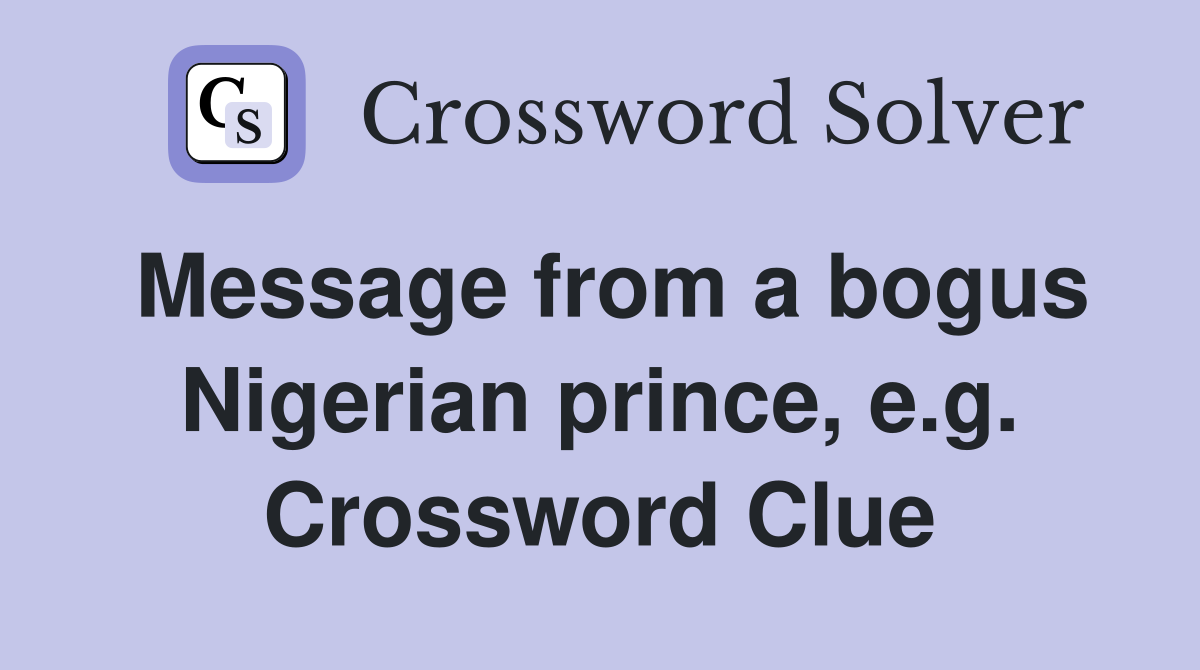 Message from a bogus Nigerian prince, e.g. Crossword Clue