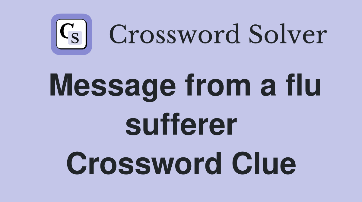Message from a flu sufferer Crossword Clue