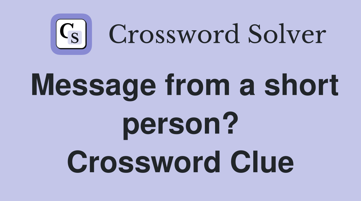 Message from a short person? Crossword Clue