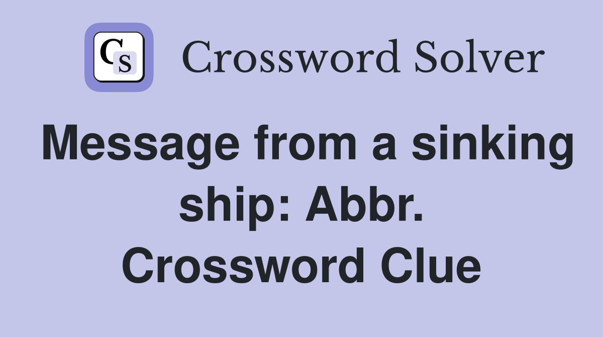 Message from a sinking ship: Abbr. Crossword Clue