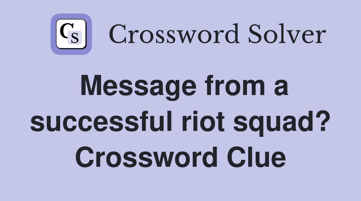 Message from a successful riot squad? Crossword Clue