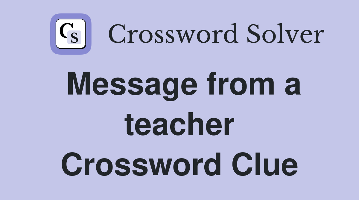Message from a teacher Crossword Clue