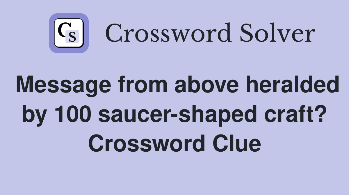 Message from above heralded by 100 saucer-shaped craft? Crossword Clue
