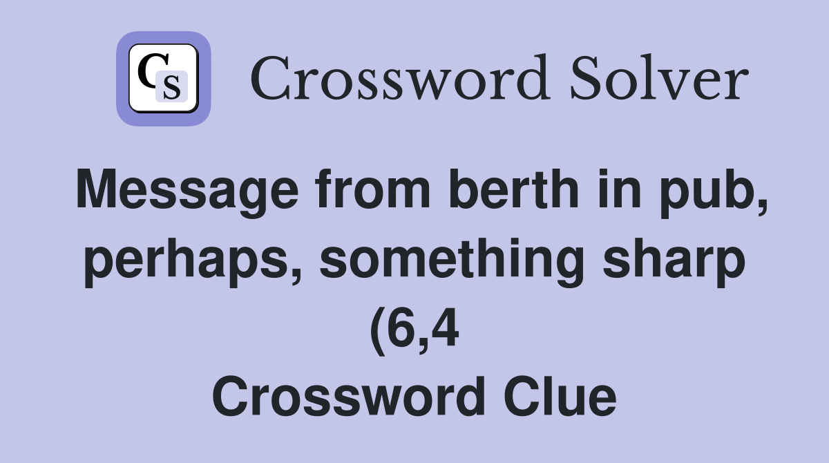 Message from berth in pub perhaps something sharp (6 4) Crossword Message from berth in pub perhaps something sharp (6 4) Crossword