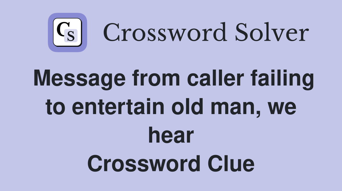 Message from caller failing to entertain old man, we hear Crossword Clue