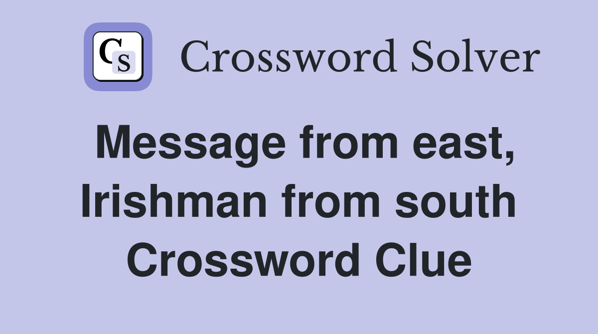 Message from east, Irishman from south Crossword Clue