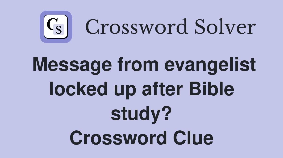 Message from evangelist locked up after Bible study? Crossword Clue