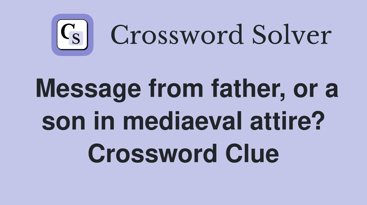 Message from father, or a son in mediaeval attire? Crossword Clue