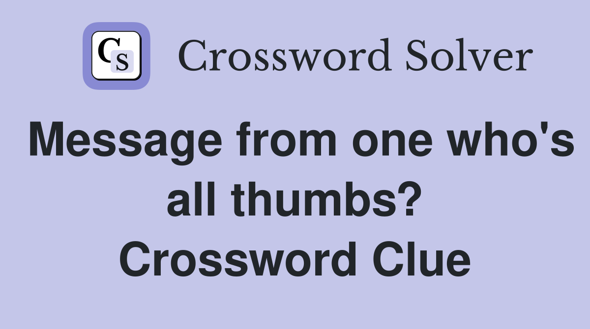 Message from one who's all thumbs? Crossword Clue