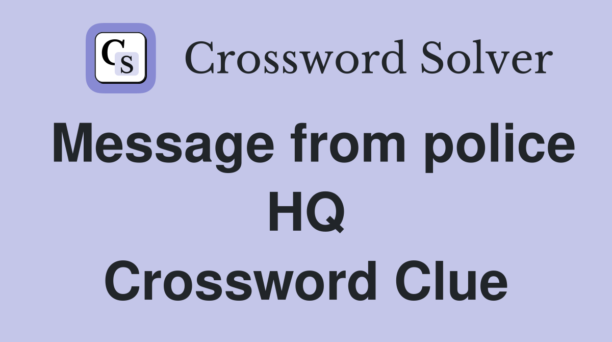 Message from police HQ Crossword Clue
