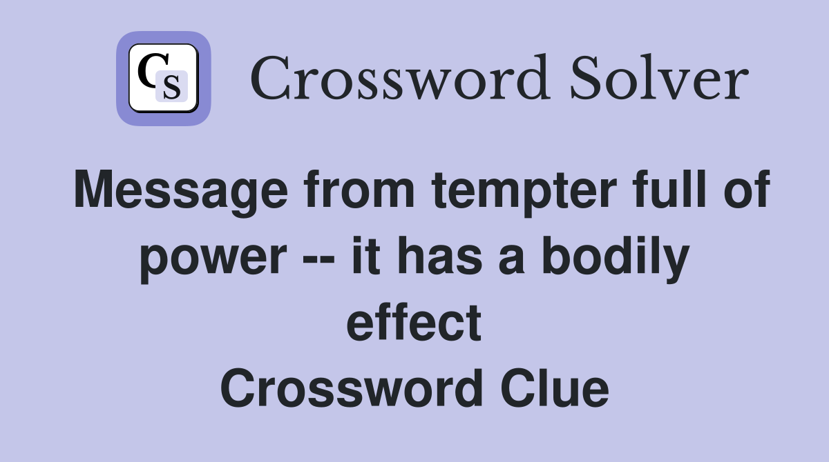 Message from tempter full of power -- it has a bodily effect Crossword Clue