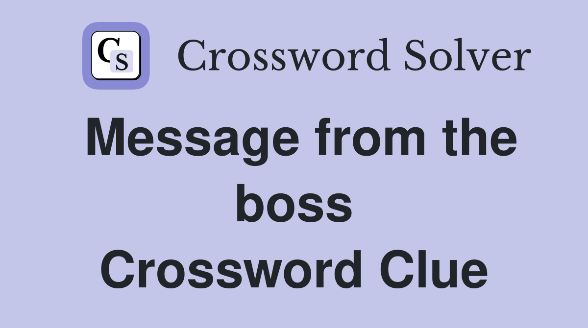 Message from the boss Crossword Clue