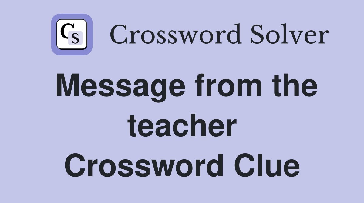Message from the teacher Crossword Clue