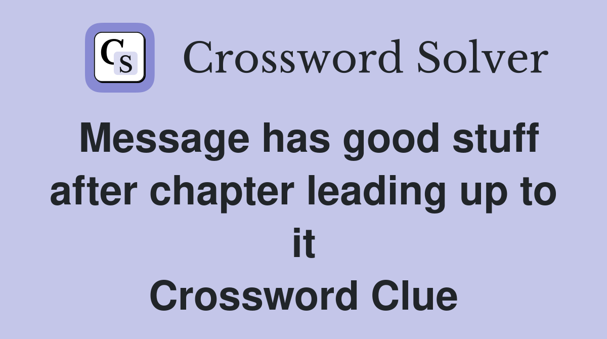 Message has good stuff after chapter leading up to it Crossword Clue