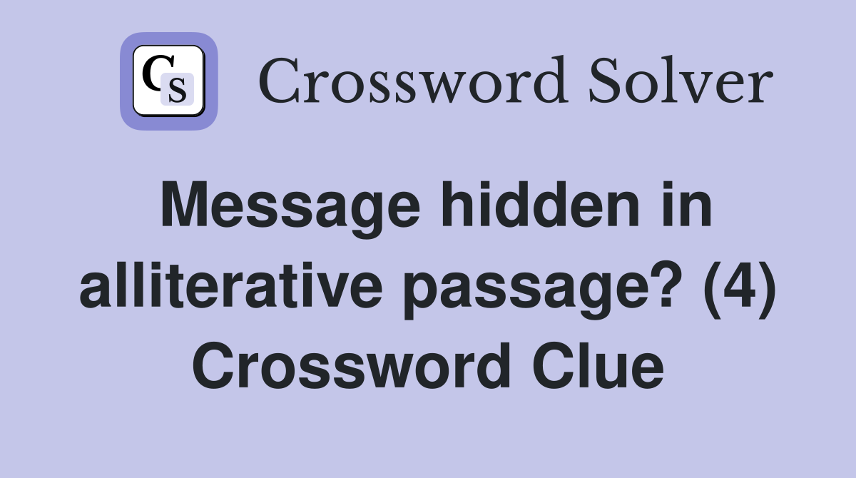 Message hidden in alliterative passage? (4) Crossword Clue