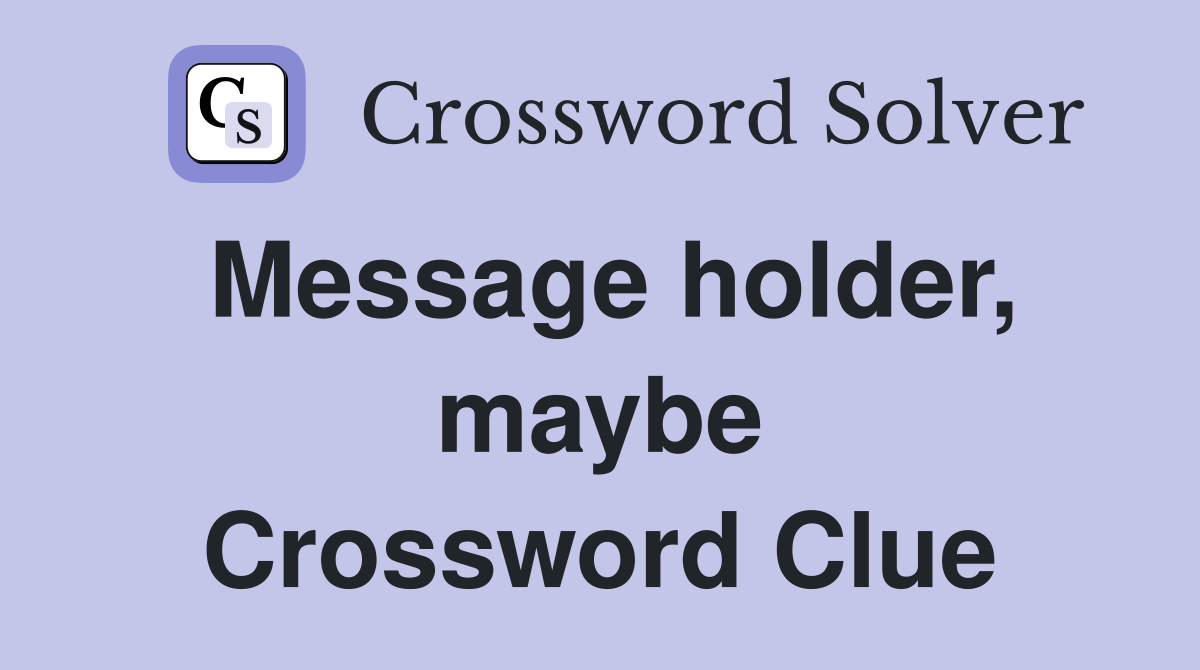 Message holder, maybe Crossword Clue