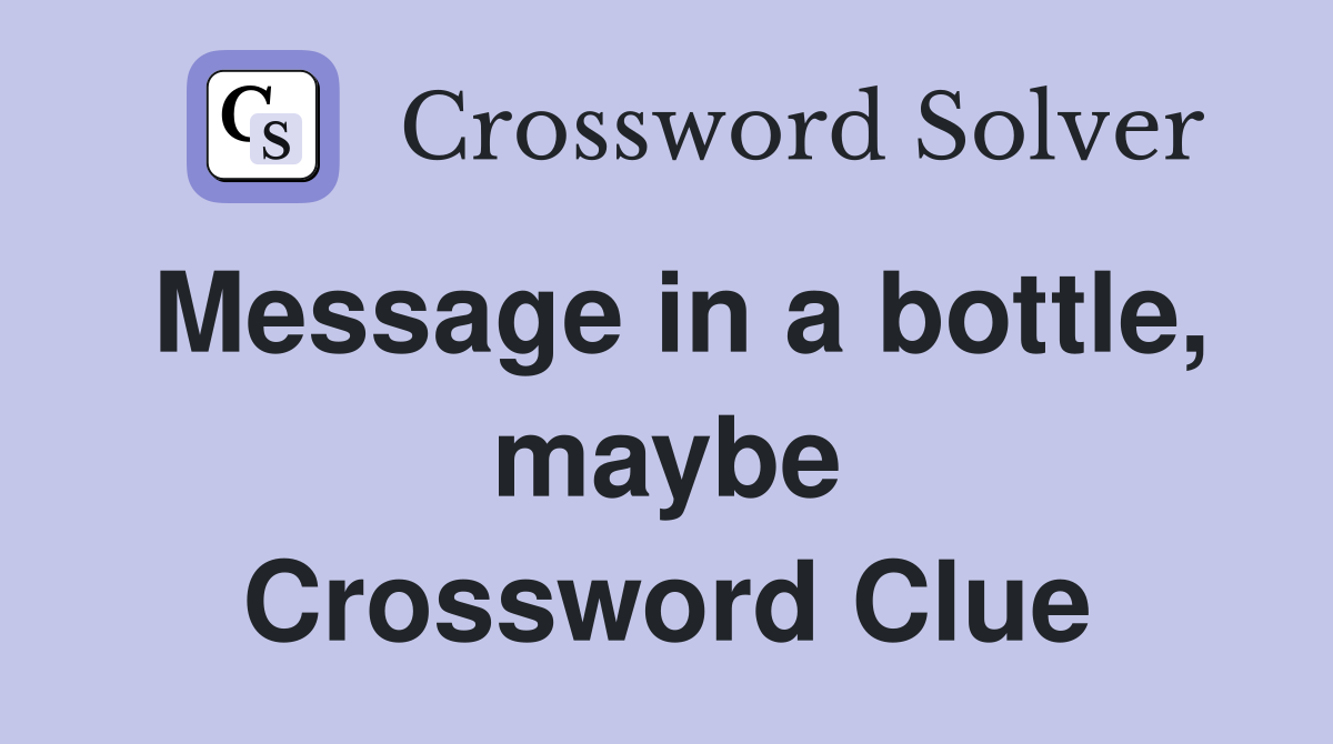 Message in a bottle, maybe Crossword Clue