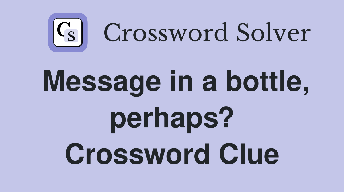 Message in a bottle, perhaps? Crossword Clue