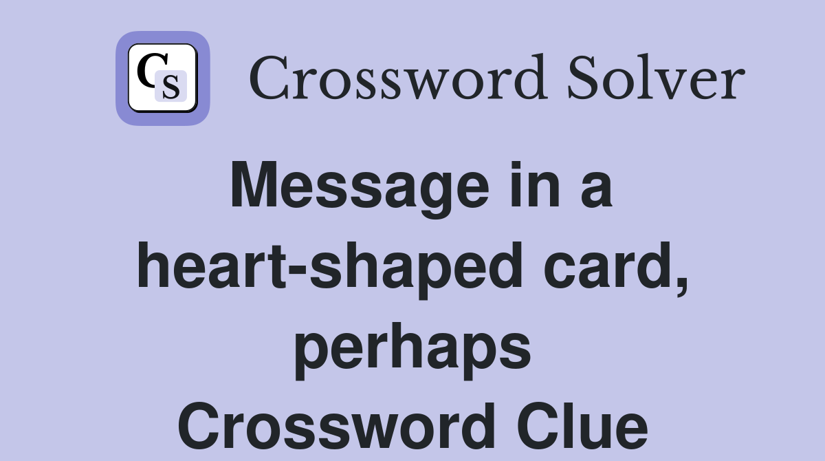 Message in a heart-shaped card, perhaps Crossword Clue