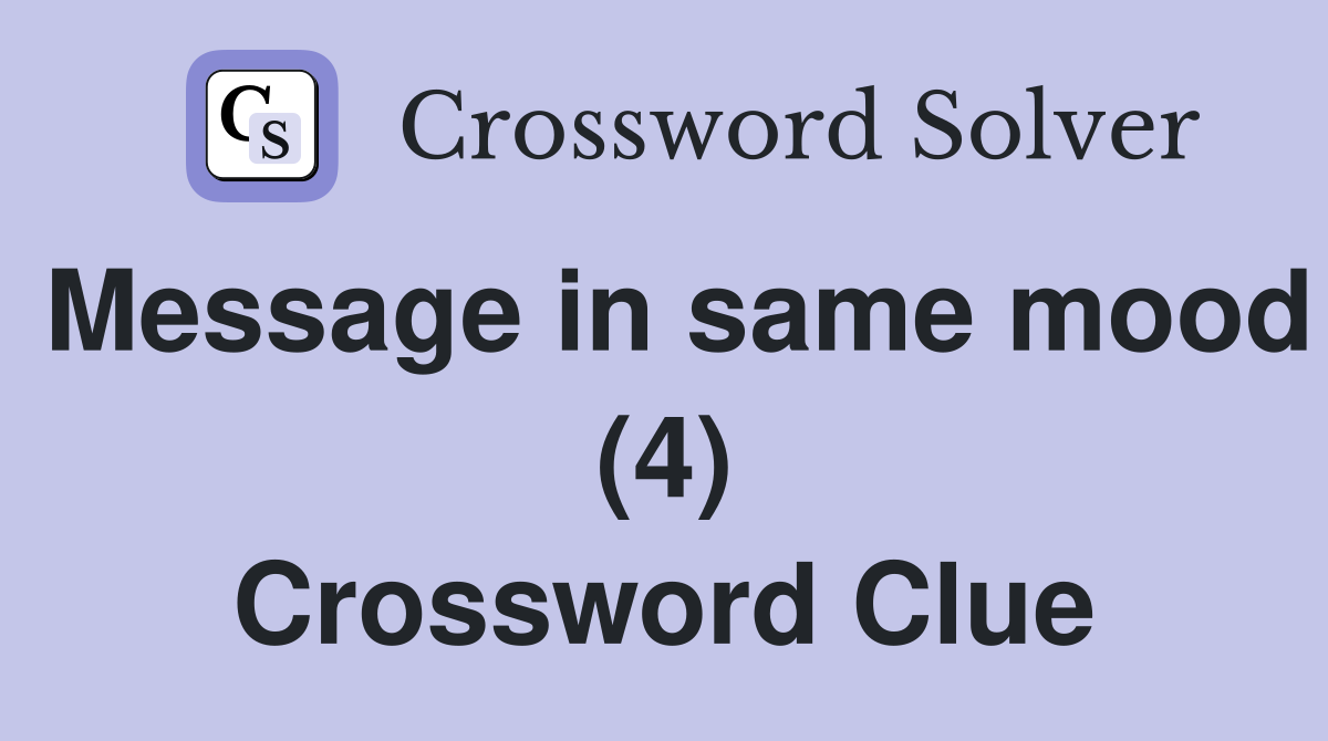 Message in same mood (4) Crossword Clue