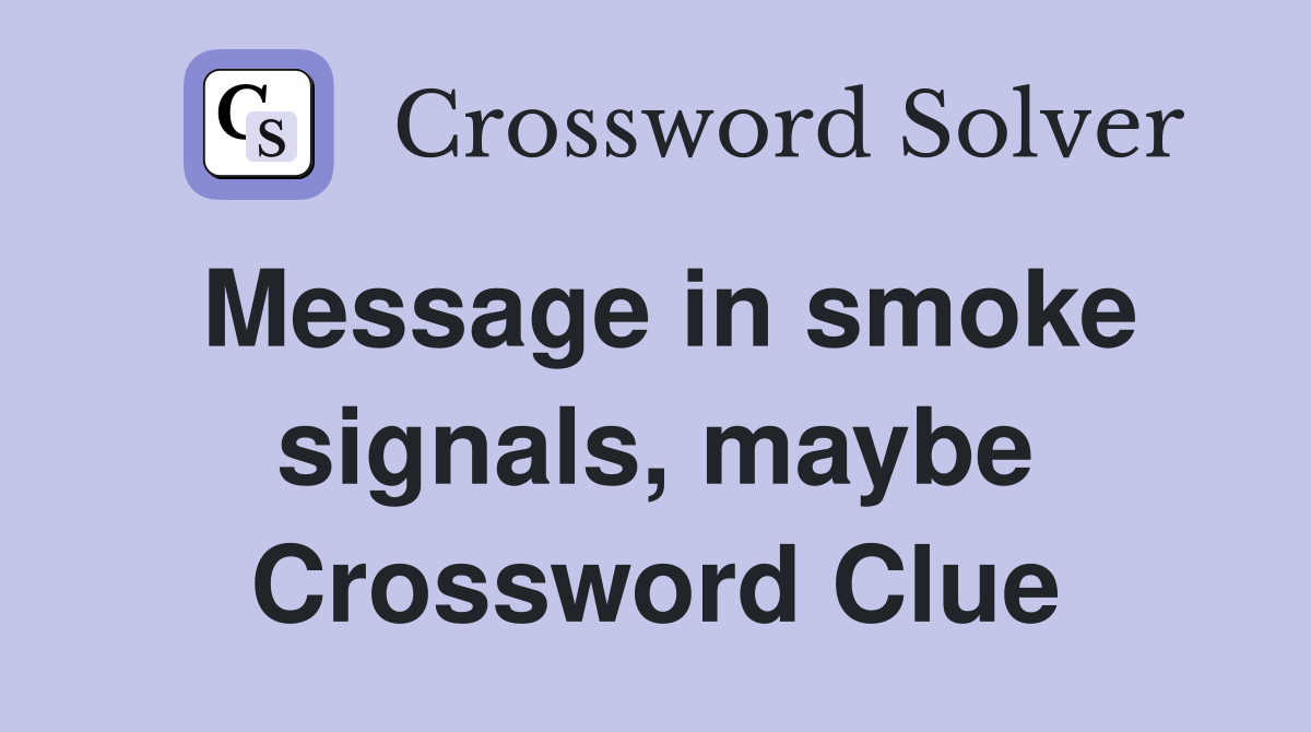 Message in smoke signals, maybe Crossword Clue